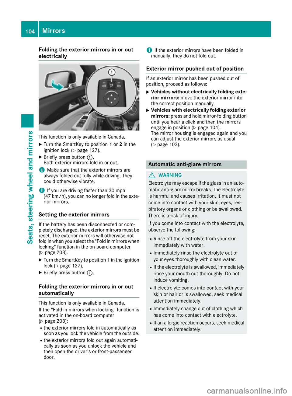 MERCEDES-BENZ CLS 2016  Owners Manual Folding the exterior mirrors in or out
electrically
This function is only available in Canada. X
Turn th e SmartKey to position 1 or 2 in th e
ignition loc k ( Y
page 127).X
Briefly press butto n �C .