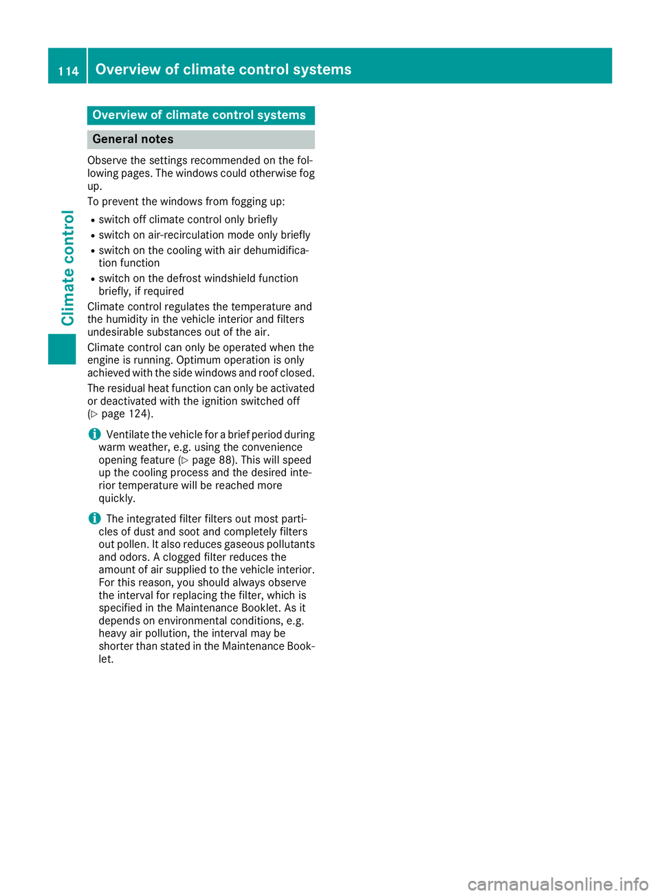 MERCEDES-BENZ CLS 2016  Owners Manual Overview of climate control systems
General notes Observe the settings recommended on the fol-
lowing pages. The windows could otherwise fog
up.
To prevent the windows from fogging up: R
switch off cl