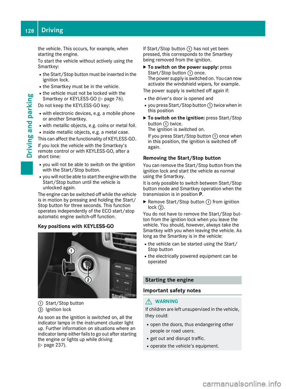 MERCEDES-BENZ CLS 2016  Owners Manual the vehicle. This occurs, for example, when
starting the engine.
To start the vehicle without actively using the
Smartkey: R
the Start/Stop button must be inserted in the
ignition lock. R
the Smartkey