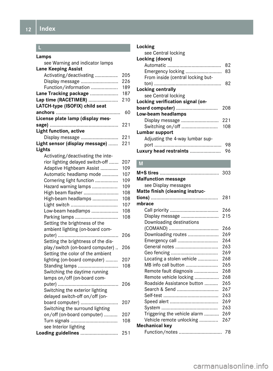 MERCEDES-BENZ CLS 2016 User Guide LLamps
see Warning and indicator lamps
Lane Keeping Assist
Activating/deactivating ................ .2 05
Display message ............................ 226
Function/information .................... 189 MERCEDES-BENZ CLS 2016 User Guide LLamps
see Warning and indicator lamps
Lane Keeping Assist
Activating/deactivating ................ .2 05
Display message ............................ 226
Function/information .................... 189