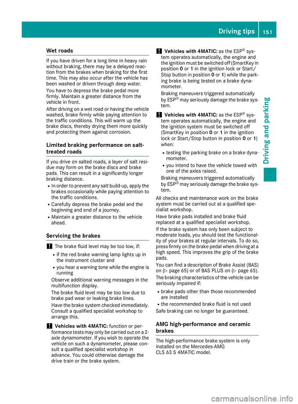 MERCEDES-BENZ CLS 2016 Owners Manual Wet roads If you have driven for a long time in heavy rain
without braking, there may be a delayed reac-
tion from the brakes when braking for the first
time. This may also occur after the vehicle has MERCEDES-BENZ CLS 2016 Owners Manual Wet roads If you have driven for a long time in heavy rain
without braking, there may be a delayed reac-
tion from the brakes when braking for the first
time. This may also occur after the vehicle has