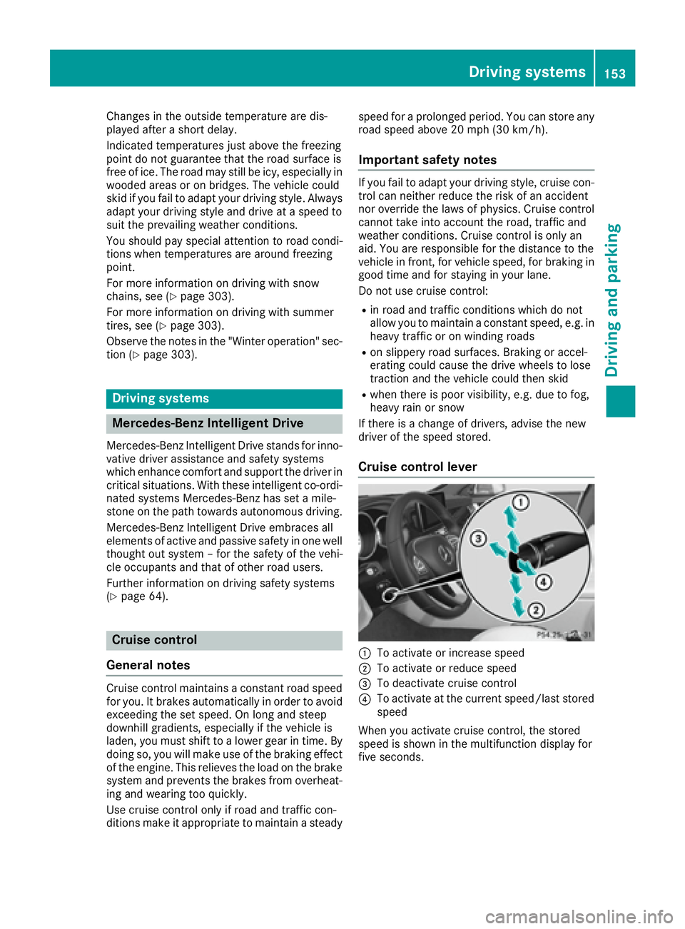 MERCEDES-BENZ CLS 2016 Owners Manual Changes in the out side temperature are dis-
played after a short delay.
Indic ated temperatures just above the freezing
poin t do not guarantee that the road surface is
free of ice. The road may st i MERCEDES-BENZ CLS 2016 Owners Manual Changes in the out side temperature are dis-
played after a short delay.
Indic ated temperatures just above the freezing
poin t do not guarantee that the road surface is
free of ice. The road may st i