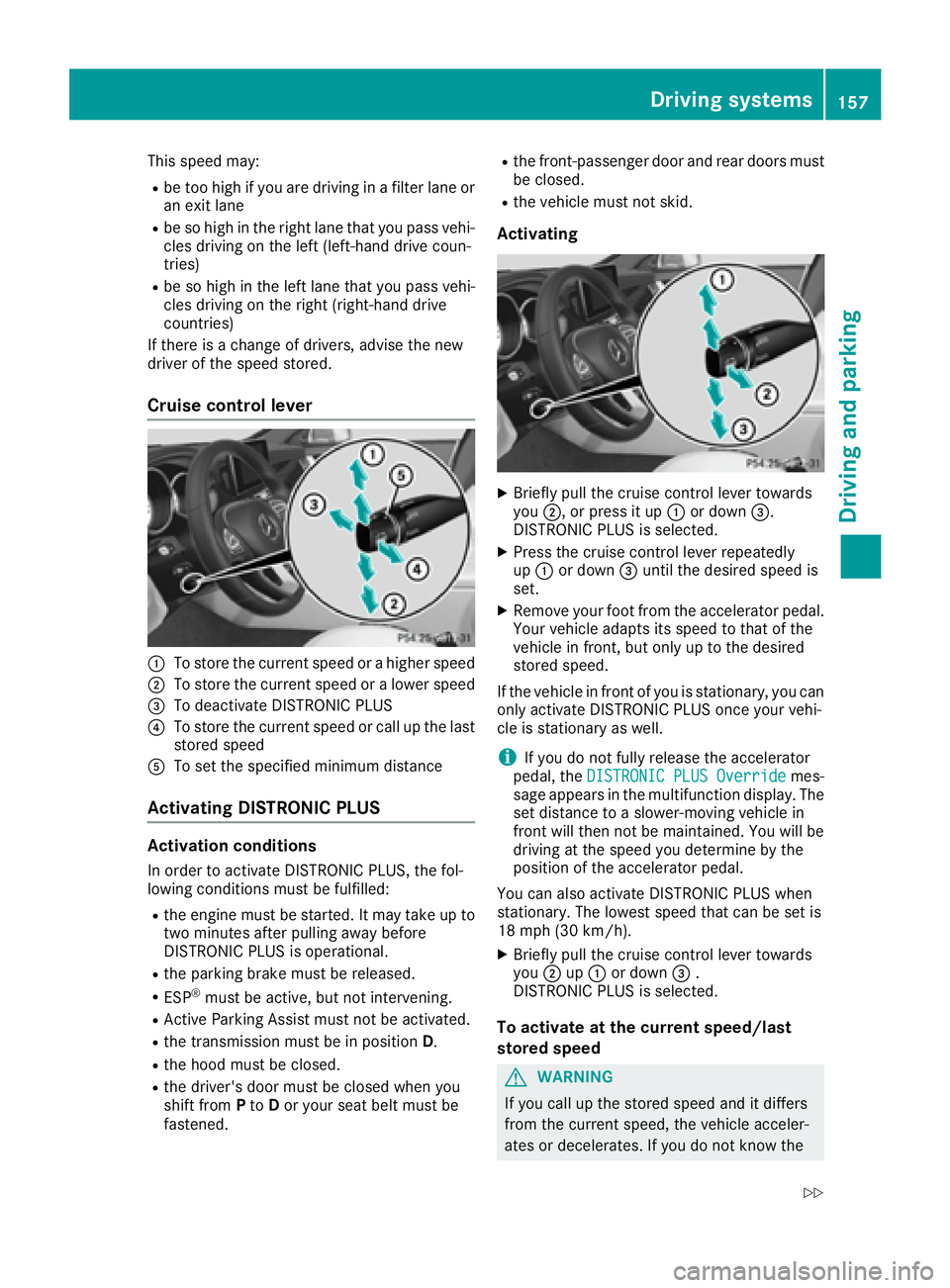 MERCEDES-BENZ CLS 2016  Owners Manual This speed may: R
be too high if you are driving in a filter lane or
an exit lane R
be so high in the right lane that you pass vehi-
cles driving on the left (left-hand drive coun-
tries) R
be so high