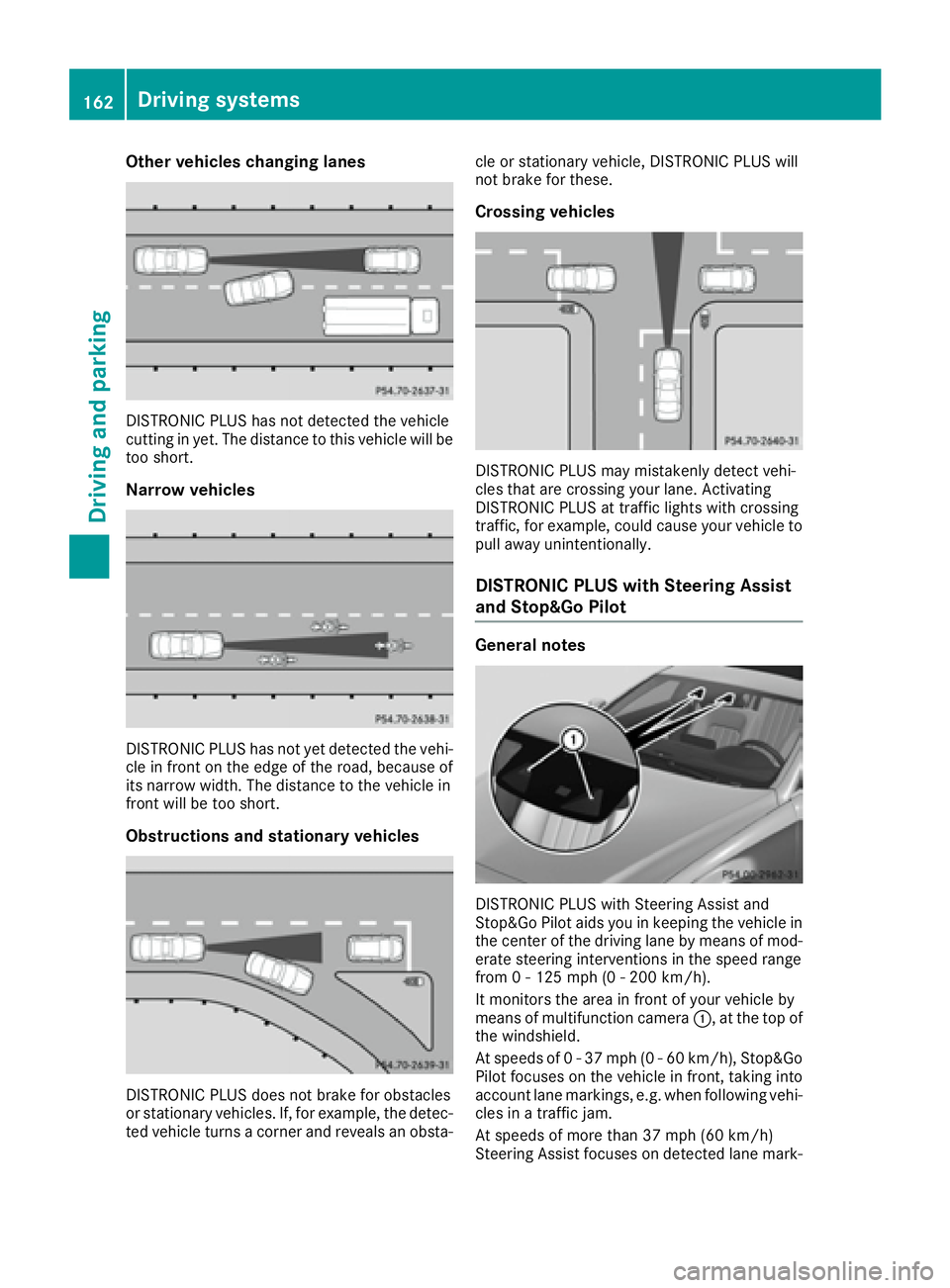 MERCEDES-BENZ CLS 2016  Owners Manual Other vehicles changing lanes
DISTRONIC PLUS has not detected the vehicle
cutting in yet. The distance to this vehicle will be
too short.
Narrow vehicles
DISTRONIC PLUS has not yet detected the vehi-
