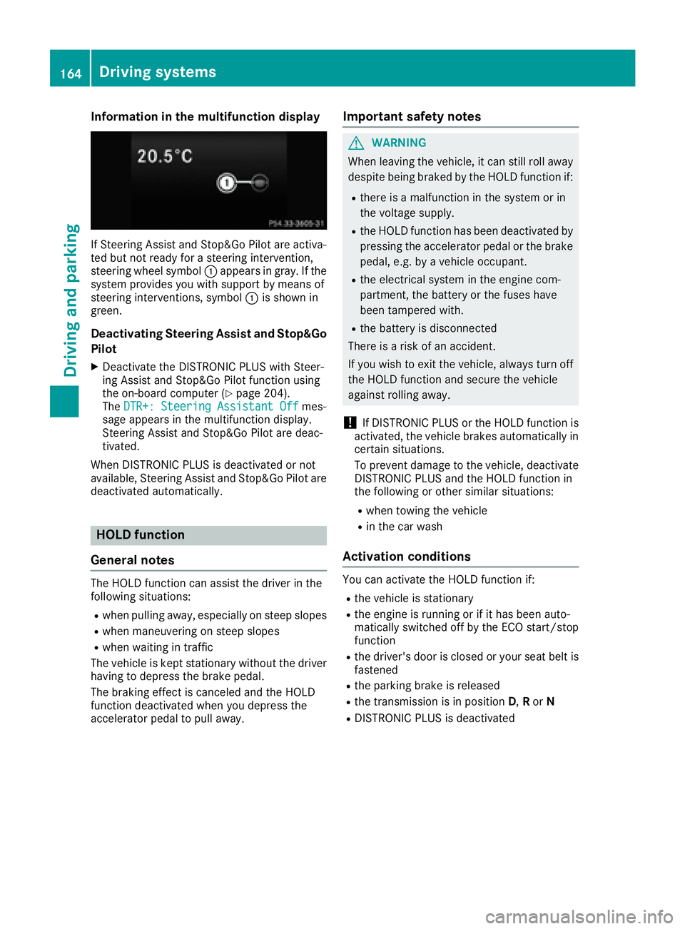 MERCEDES-BENZ CLS 2016  Owners Manual Information in the multifunction display
If St eering Assist and St op&Go Pilot are activa-
ted but not ready for a steering intervention,
steering wheel symbol �C appears in gray. If the
system pro v