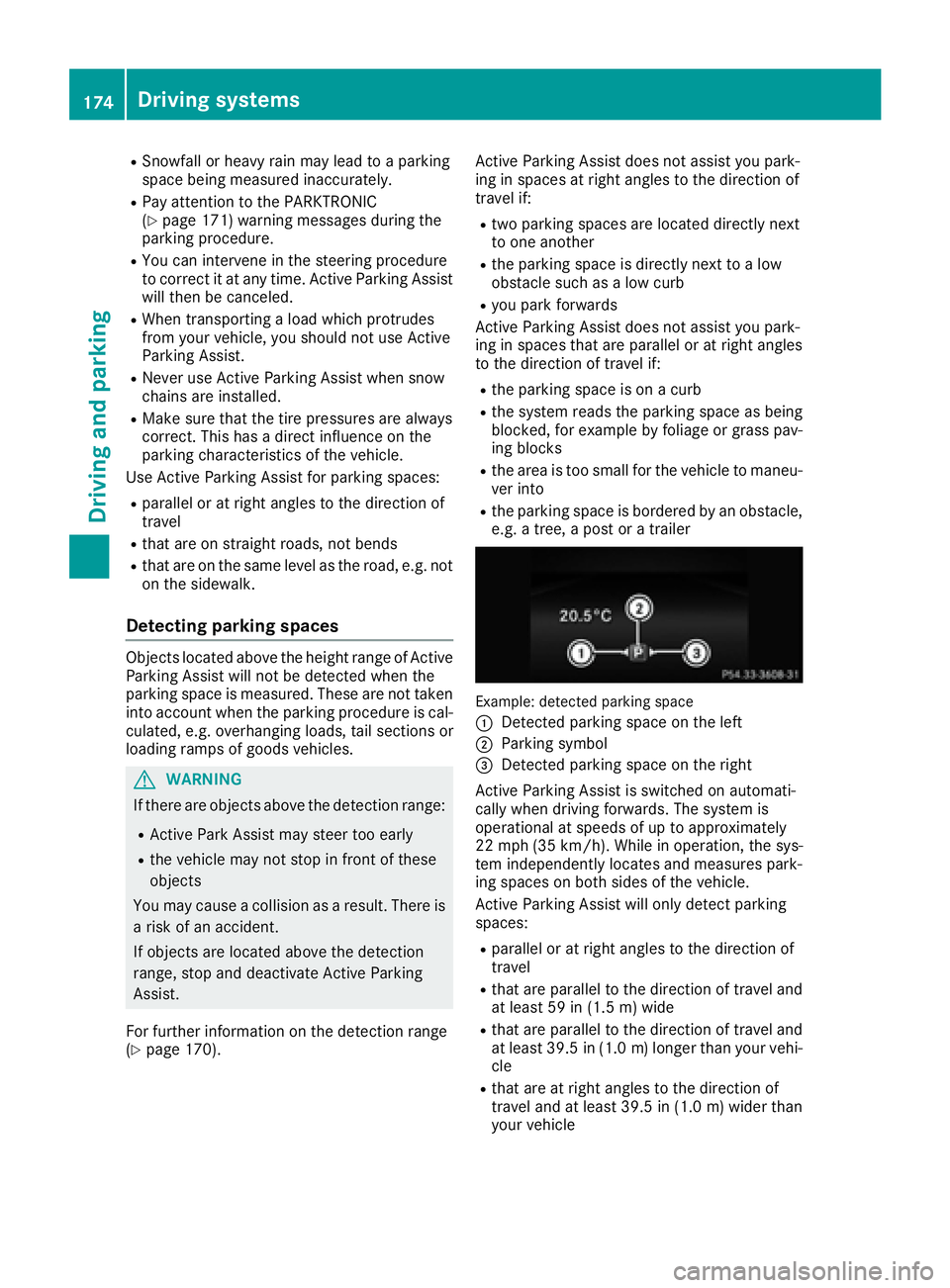 MERCEDES-BENZ CLS 2016  Owners Manual R
Snowfall or heavy rain may lead to a parking
space being measured inaccurately. R
Pay attention to the PARKTRONIC
( Y
page 171) warning messages during the
parking procedure. R
You can intervene in 