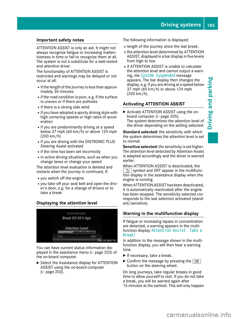 MERCEDES-BENZ CLS 2016  Owners Manual Important safety notes ATTENTION ASSIST is only an aid. It might no t
always recognize fatigue or increasing inatten -
tiveness in time or fail to recognize them at all.
The system is no t a substitut