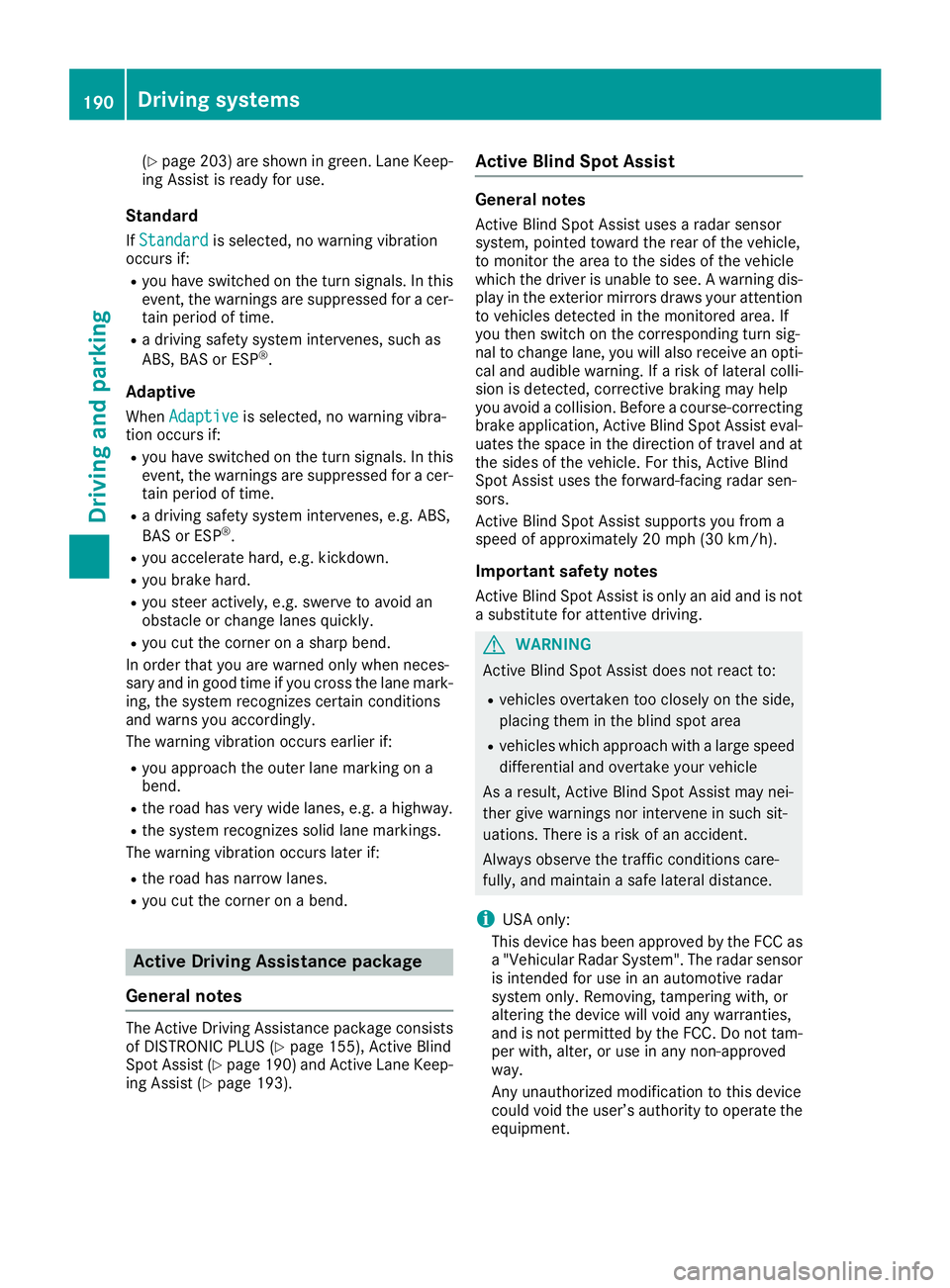 MERCEDES-BENZ CLS 2016  Owners Manual ( Y
page 203) are shown in green. Lane Keep-
ing Assist is ready for use.
Standard If Standard is selected, no warning vibration
occurs if: R
you have switched on the turn signals. In this
event, the 