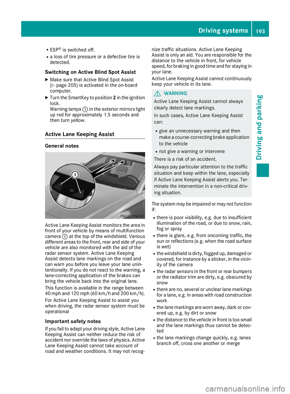 MERCEDES-BENZ CLS 2016  Owners Manual R
ESP ®
is switched off.R
a loss of tire pressure or a defective tire is
detected.
Switching on Active Blind Spot Assist X
Make sure that Active Blind Spot Assist
( Y
page 205) is activated in the on