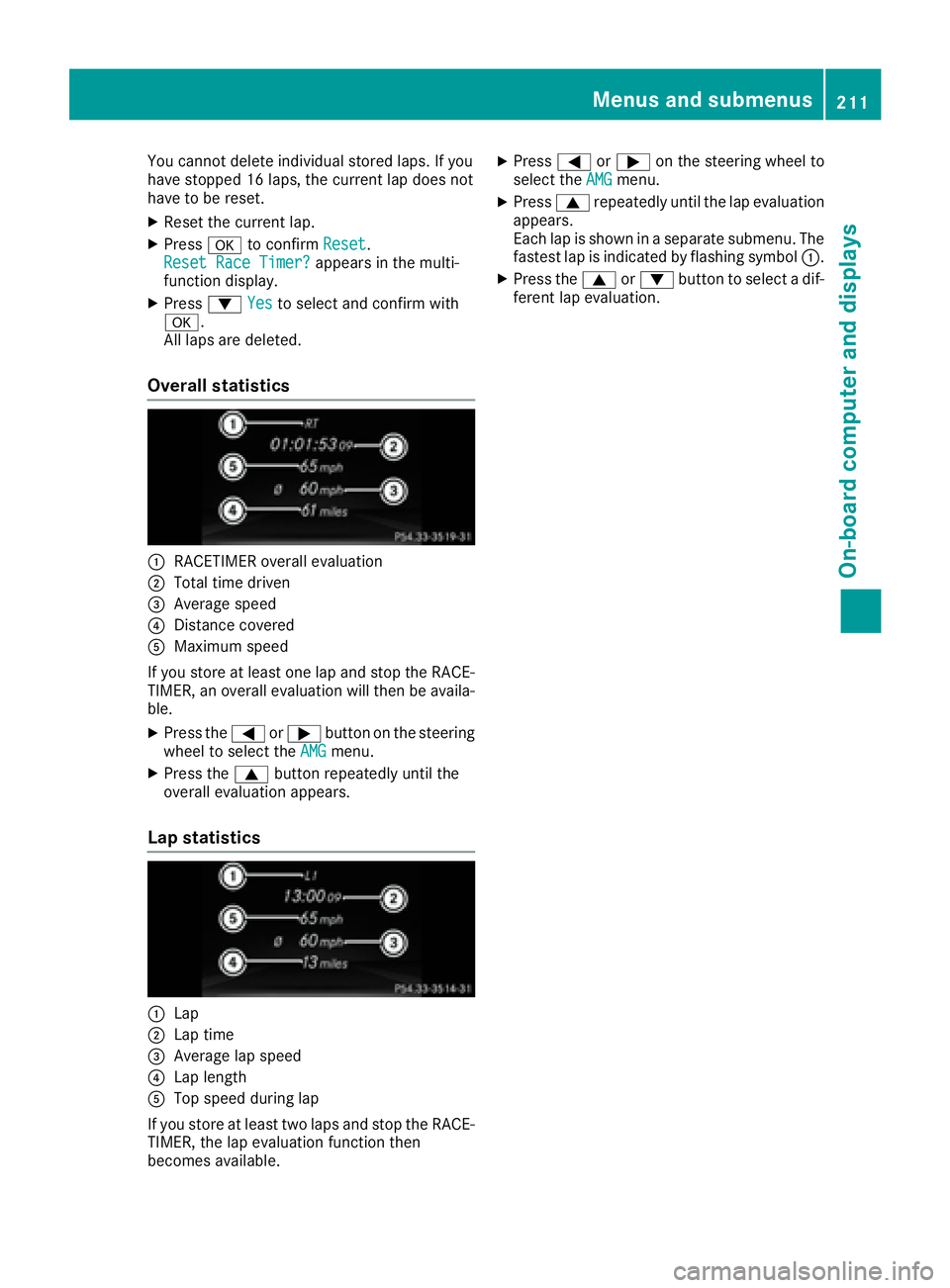 MERCEDES-BENZ CLS 2016  Owners Manual You cannot delete individual stored laps. If you
have stopped 16 laps, the current lap does not
have to be reset. X
Reset the current lap. X
Press �v to confirm Reset .
Reset Race Timer? appears in th