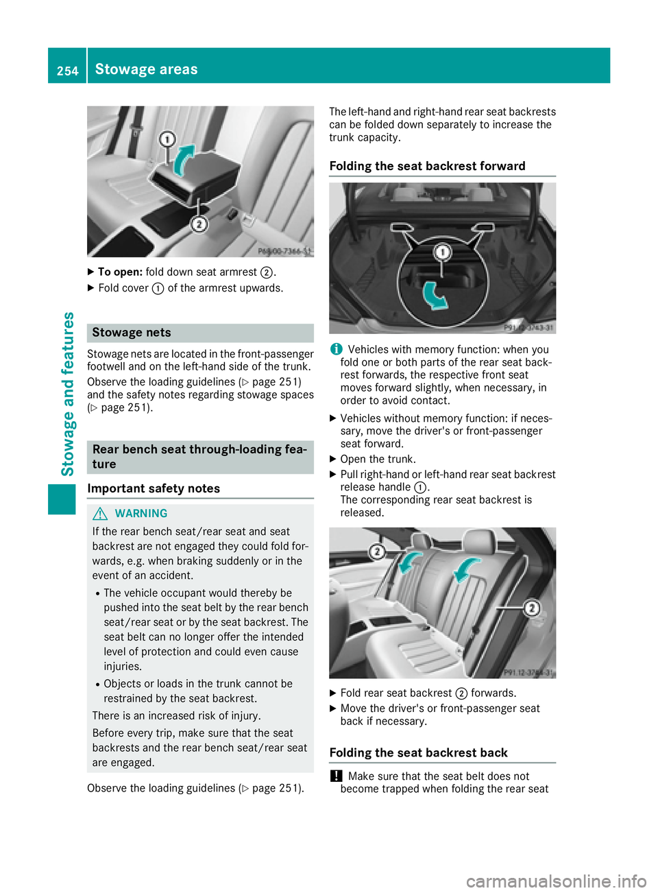 MERCEDES-BENZ CLS 2016  Owners Manual X
To open: fold down seat armrest �D .X
Fold cover �C of the armrest upwards.
Stowage nets Stowage nets are located in the front-passenger
footwell and on the left-hand side of the trunk.
Observe the 