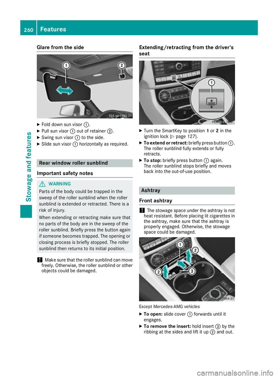 MERCEDES-BENZ CLS 2016  Owners Manual Glare from the side X
Fold down sun visor �C .X
Pull sun visor �C out of retainer �D .X
Swing sun visor �C to the side.X
Slide sun visor �C horizontally as required.
Rear window roller sunblind
Import