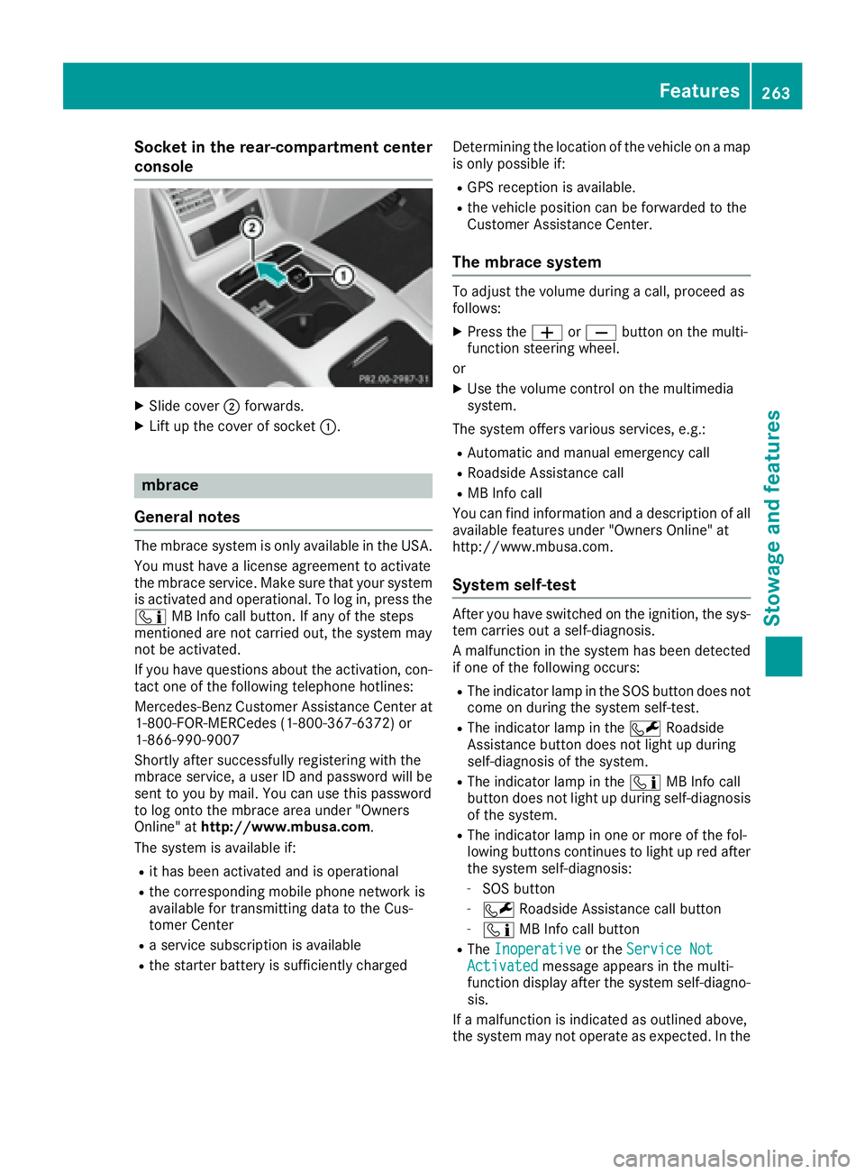 MERCEDES-BENZ CLS 2016  Owners Manual Socket in the rear-compartment center
console X
Slide cover �D forwards.X
Lift up the cover of socket �C .
mbrace
General notes The mbrace system is only available in the USA.
You must have a license 