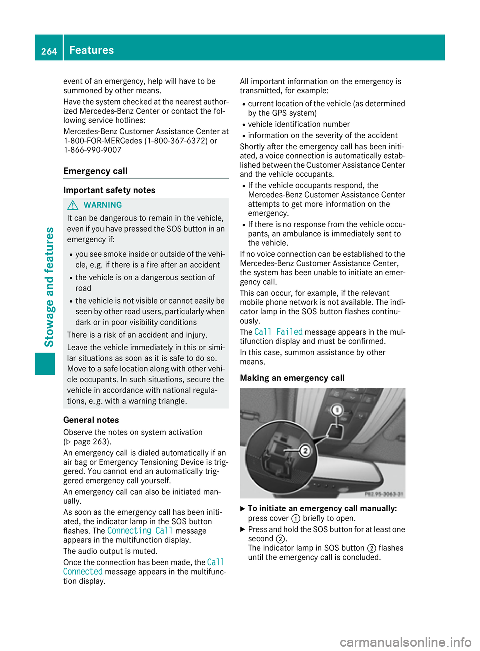 MERCEDES-BENZ CLS 2016  Owners Manual event of an emergency, help will have to be
summoned by other means.
Have the system checked at the nearest author-
ized Mercedes-Benz Center or contact the fol-
lowing service hotlines:
Mercedes-Benz
