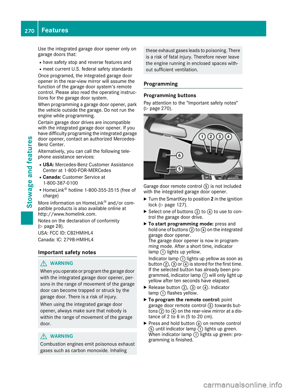 MERCEDES-BENZ CLS 2016 Owners Manual Use the integrated garage door opener only on
garage doors that: R
have safety stop and reverse features and R
meet current U.S. federal safety standards
Once programed, the integrated garage door
ope MERCEDES-BENZ CLS 2016 Owners Manual Use the integrated garage door opener only on
garage doors that: R
have safety stop and reverse features and R
meet current U.S. federal safety standards
Once programed, the integrated garage door
ope