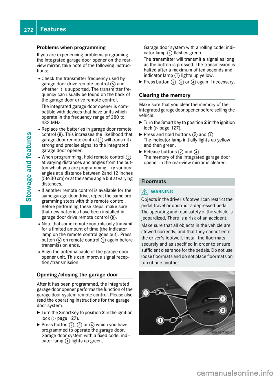 MERCEDES-BENZ CLS 2016  Owners Manual Problems when programming If you are experiencing problems programing
the integrated garage door opener on the rear-
view mirror, take note of the following instruc-
tions: R
Check the transmitter fre