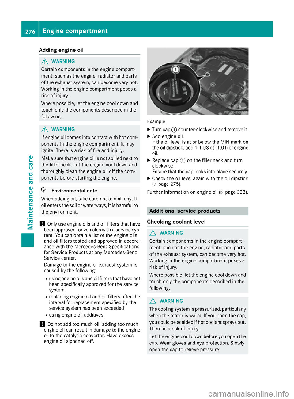 MERCEDES-BENZ CLS 2016  Owners Manual Adding engine oil
G WARNIN G
Certain component s in th e engin e compart-
ment, suc h as th e engine, radiato r and part s
of th e exhaust system, can become ver y hot .
Working in th e engin e compar