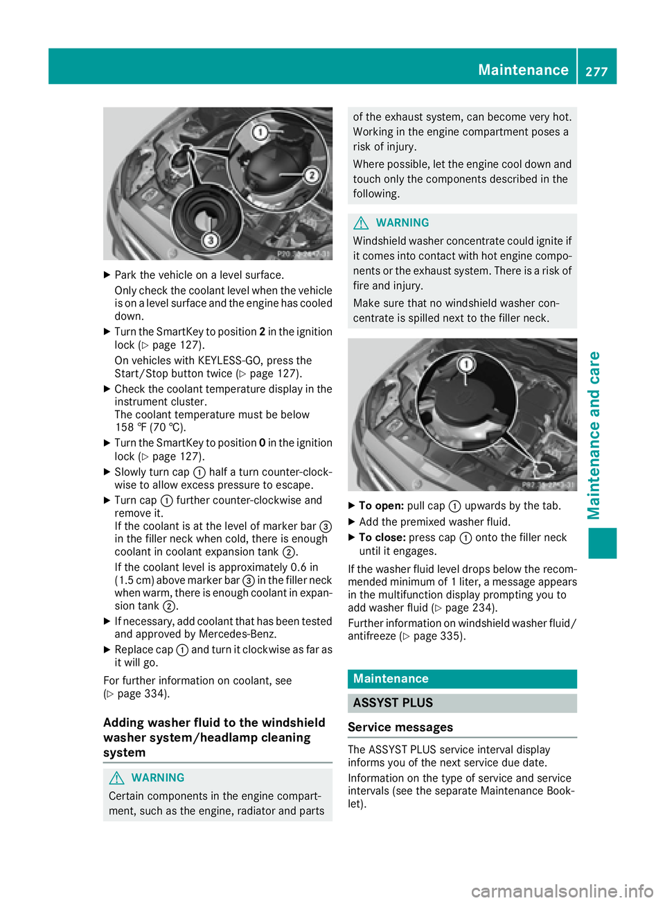 MERCEDES-BENZ CLS 2016  Owners Manual X
Park the vehicle on a level surface.
Only check the coolant level when the vehicle
is on a level surface and the engine has cooled
down. X
Turn the SmartKey to position 2 in the ignition
lock ( Y
pa