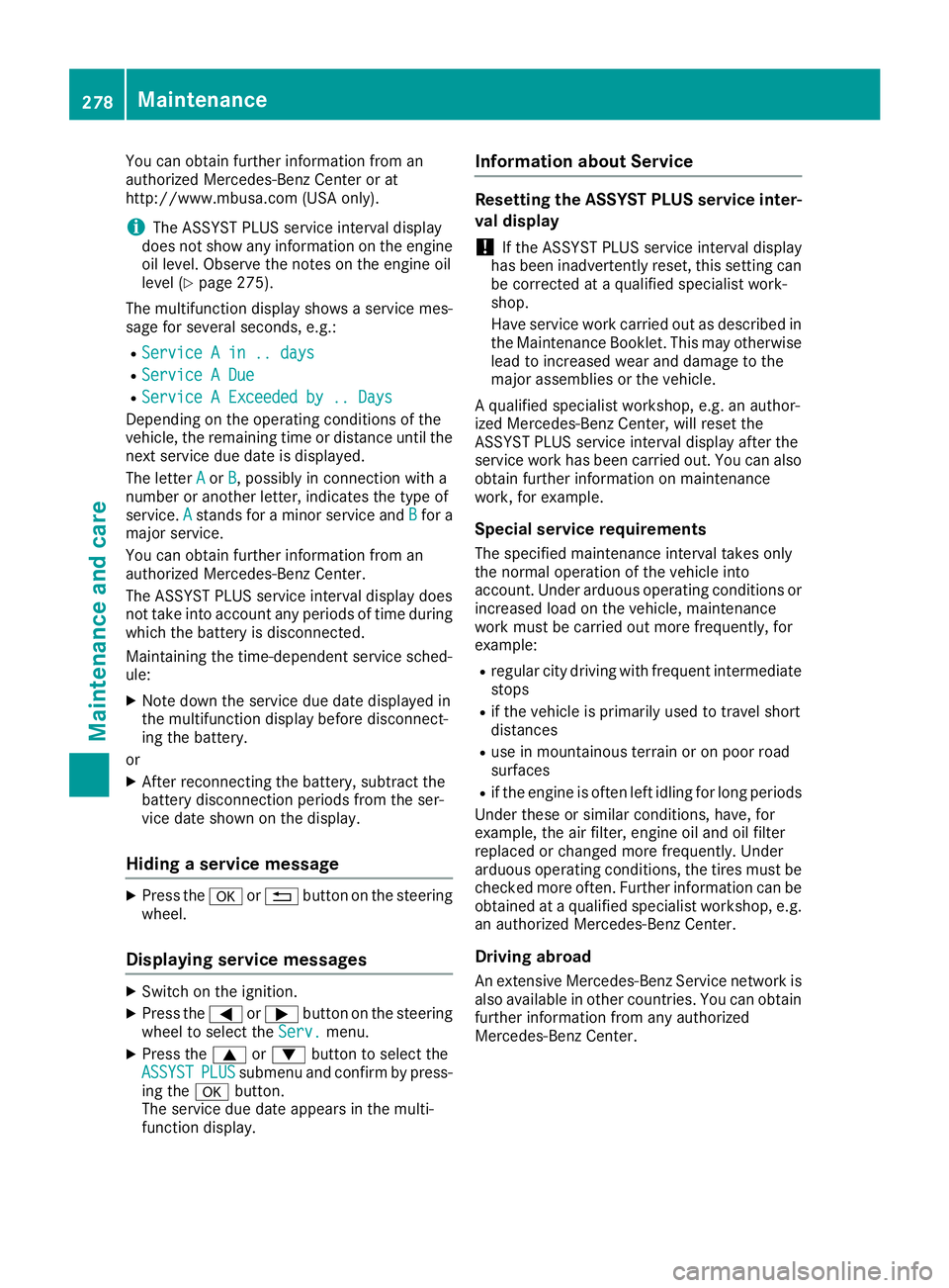 MERCEDES-BENZ CLS 2016  Owners Manual You can obtain further information from an
authorized Mercedes-Benz Center or at
http://www.mbusa.com (USA only).
i The ASSYST PLUS service interval display
does not show any information on the engine