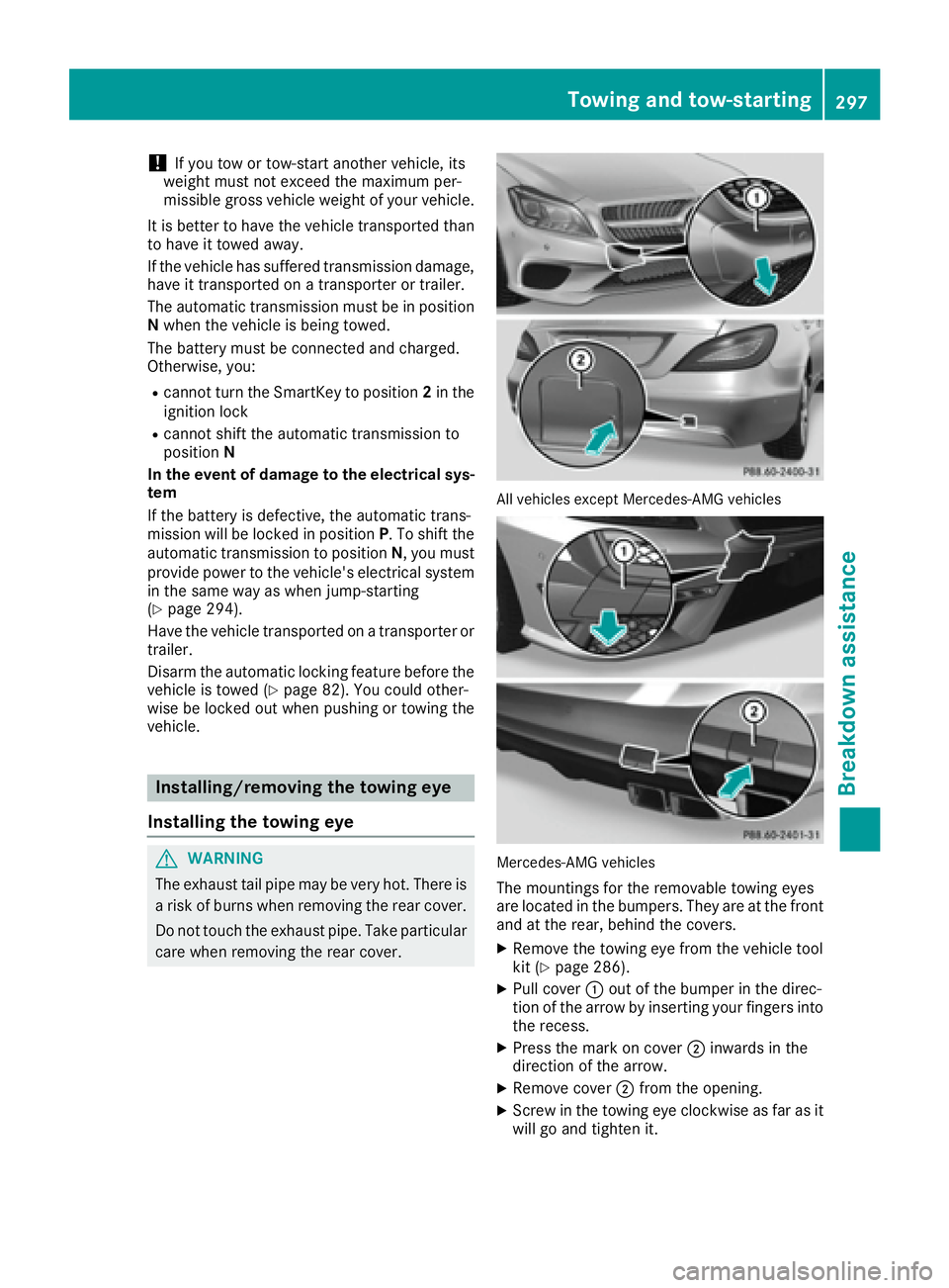 MERCEDES-BENZ CLS 2016  Owners Manual ! If you tow or tow-start another vehicle, its
weight must not exceed the maximum per-
missible gross vehicle weight of your vehicle.
It is better to have the vehicle transported than
to have it towed