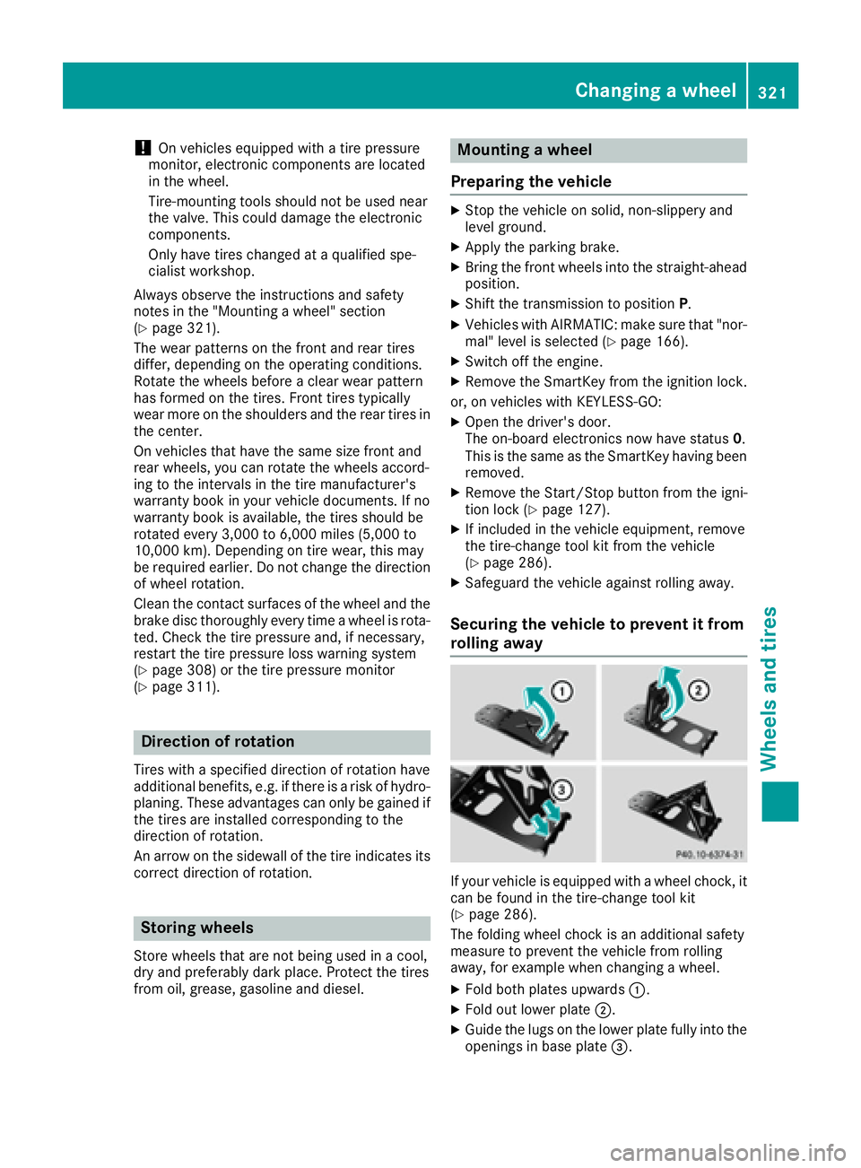 MERCEDES-BENZ CLS 2016  Owners Manual ! On vehicles equipped with a tire pressure
monitor, electronic components are located
in the wheel.
Tire-mounting tools should not be used near
the valve. This could damage the electronic
components.
