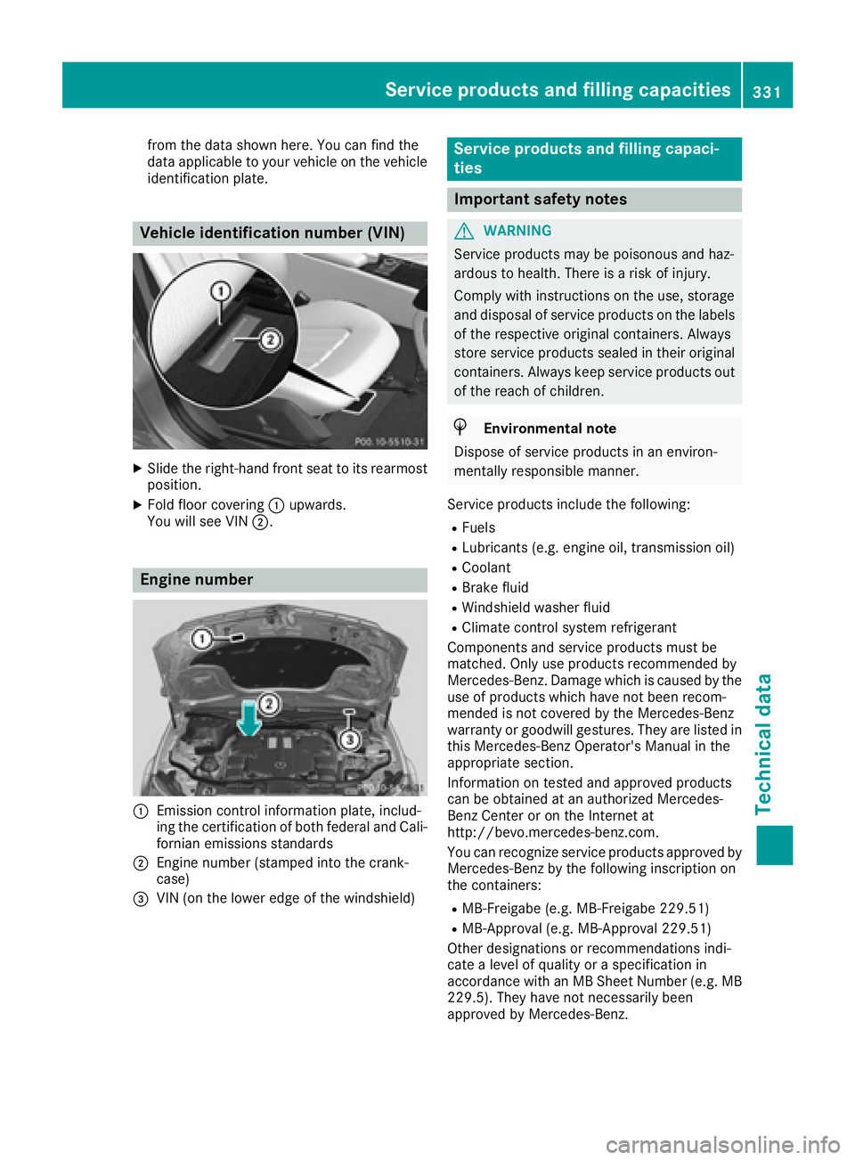 MERCEDES-BENZ CLS 2016  Owners Manual from the data shown here. You can find the
data applicable to your vehicle on the vehicle
identification plate.
Vehicle identification number (VIN) X
Slide the right-hand front seat to its rearmost
po