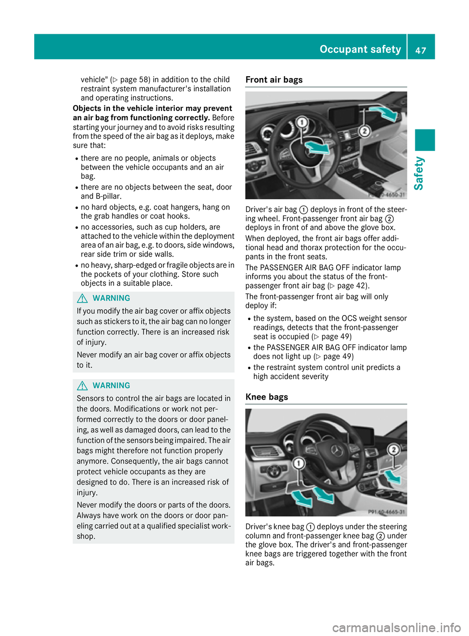 MERCEDES-BENZ CLS 2016 Service Manual vehicle" ( Y
page 58) in addition to the child
restraint system manufacturer's installation
and operating instructions.
Objects in the vehicle interior may prevent
an air bag from functioning 