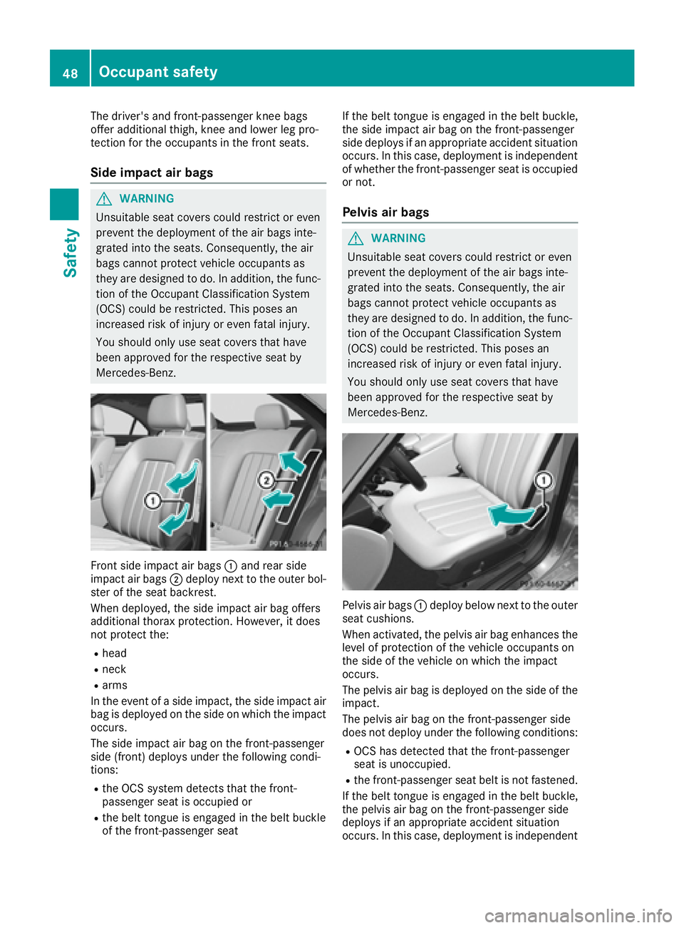 MERCEDES-BENZ CLS 2016 Service Manual The driver's and front-passenger knee bags
offer additional thigh, knee and lower leg pro-
tection for the occupants in the front seats.
Side impact air bags
G WARNING
Unsuitable seat covers could