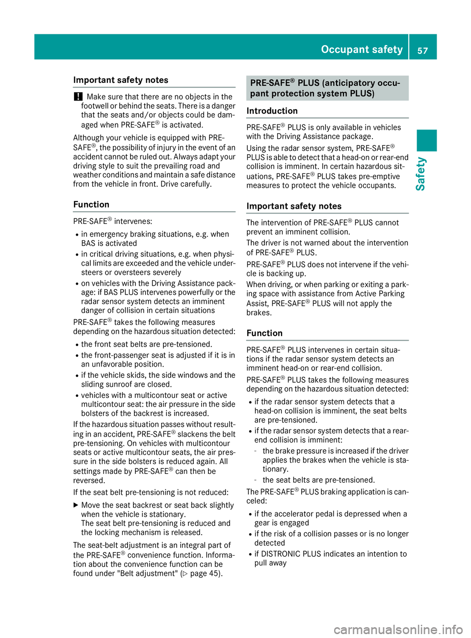 MERCEDES-BENZ CLS 2016 Workshop Manual Important safety notes
! Mak e sur e that there are no objects in th e
footwell or behind th e seats. Ther e is a danger
that th e seat s and/o r objects could be dam-
aged when PRE-SAF E ®
is activa