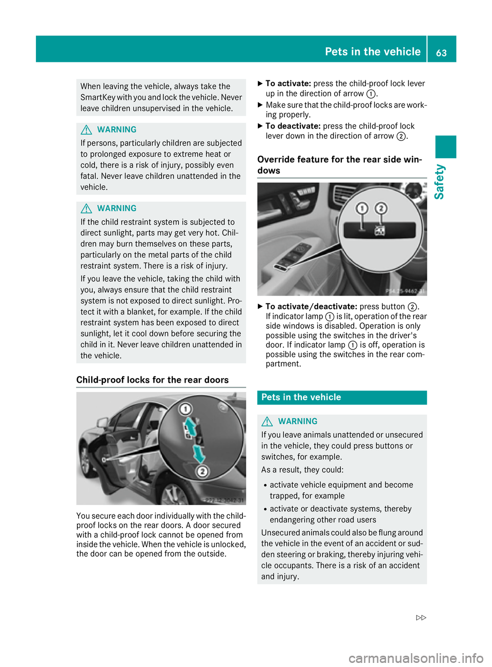 MERCEDES-BENZ CLS 2016 Repair Manual When leaving the vehicle, always take the
SmartKey with you and lock the vehicle. Never
leave children unsupervised in the vehicle.
G WARNING
If persons, particularly children are subjected
to prolong
