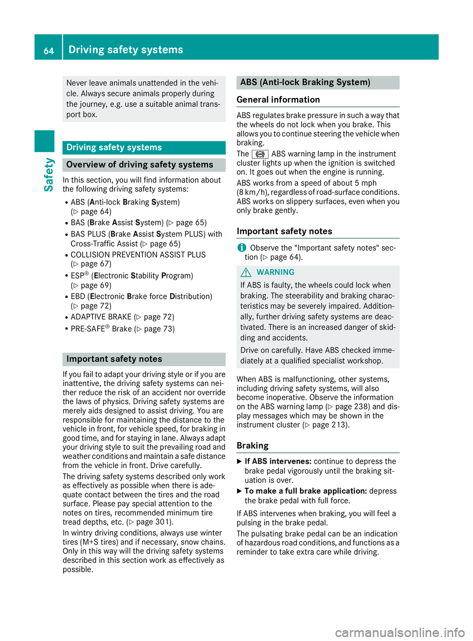 MERCEDES-BENZ CLS 2016 Repair Manual Never leave animals unattended in the vehi-
cle. Always secure animals properly during
the journey, e.g. use a suitable animal trans-
port box.
Driving safety systems
Overview of driving safety system