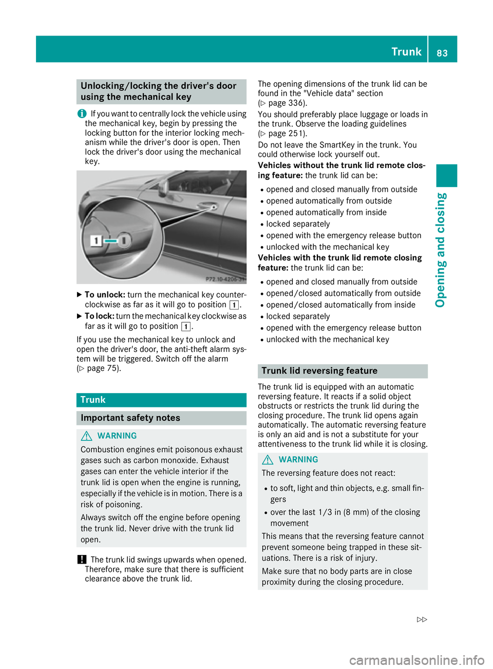 MERCEDES-BENZ CLS 2016 Manual Online Unlocking/locking the driver's door
using the mechanical key
i If you want to centrally lock the vehicle using
the mechanical key, begin by pressing the
locking button for the interior locking mec