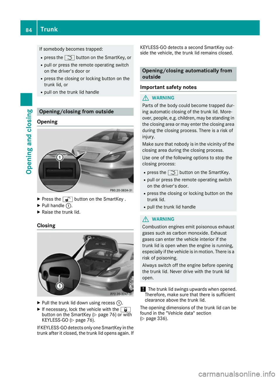 MERCEDES-BENZ CLS 2016 Manual Online If somebody becomes trapped: R
press the �T button on the SmartKey, orR
pull or press the remote operating switch
on the driver's door or R
press the closing or locking button on the
trunk lid, or