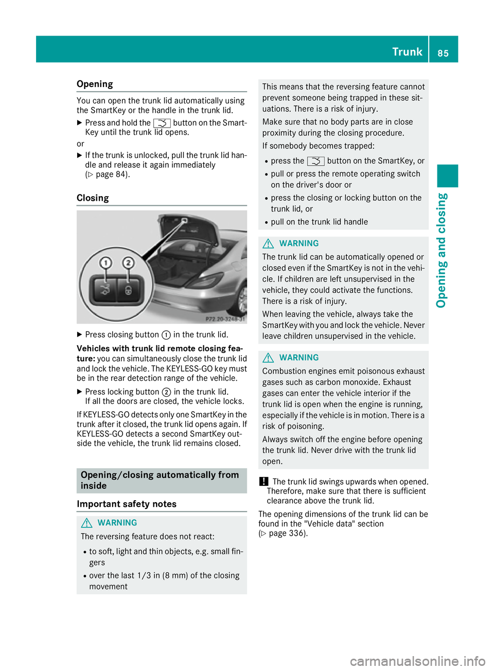 MERCEDES-BENZ CLS 2016 Manual Online Opening You can open the trunk lid automatically using
the SmartKey or the handle in the trunk lid. X
Press and hold the �T button on the Smart-
Key until the trunk lid opens.
or X
If the trunk is unl