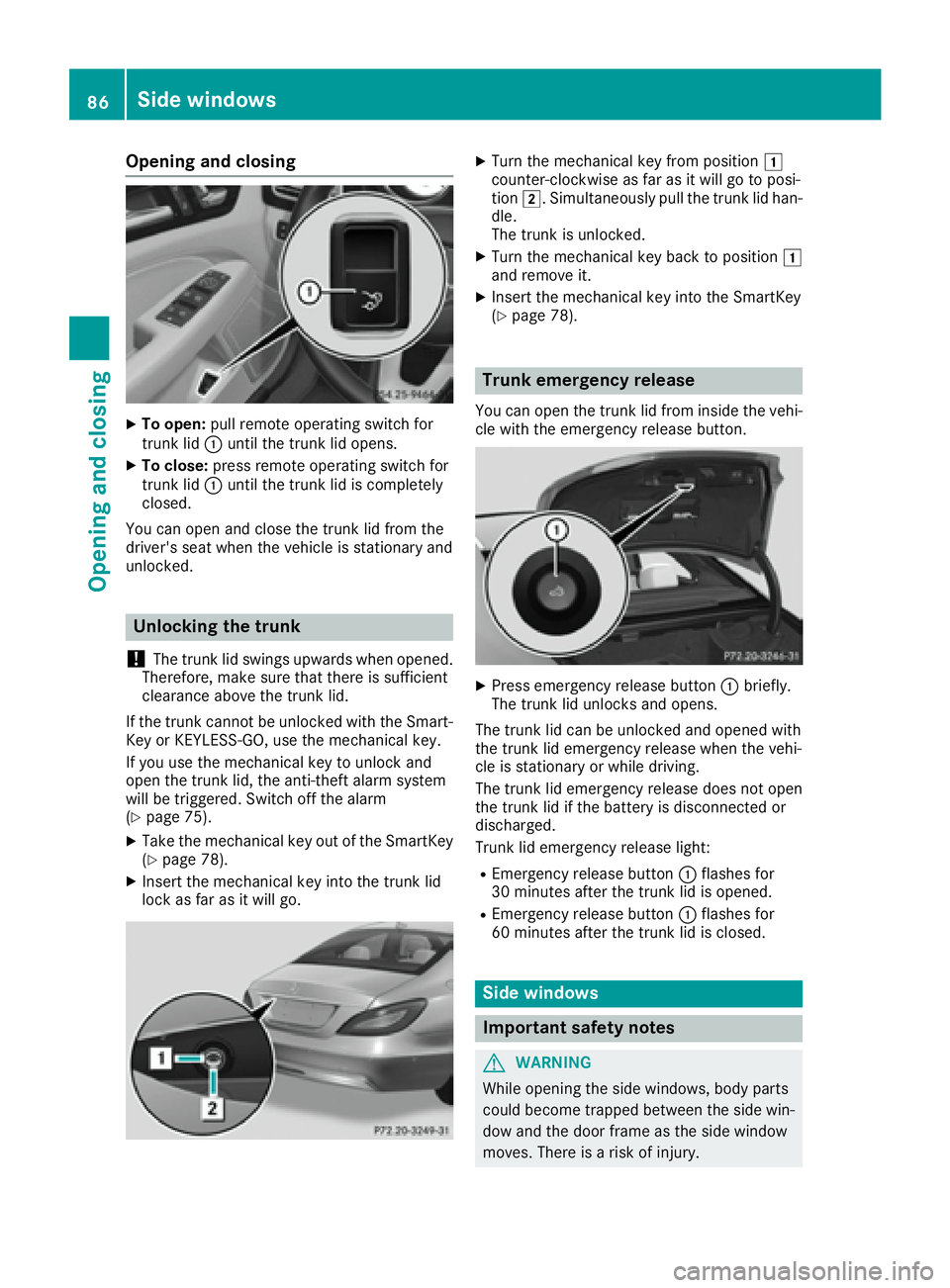 MERCEDES-BENZ CLS 2016 Manual Online Opening and closing X
To open: pull remote operating switch for
trunk lid �C until the trunk lid opens.X
To close: press remote operating switch for
trunk lid �C until the trunk lid is completely
clos