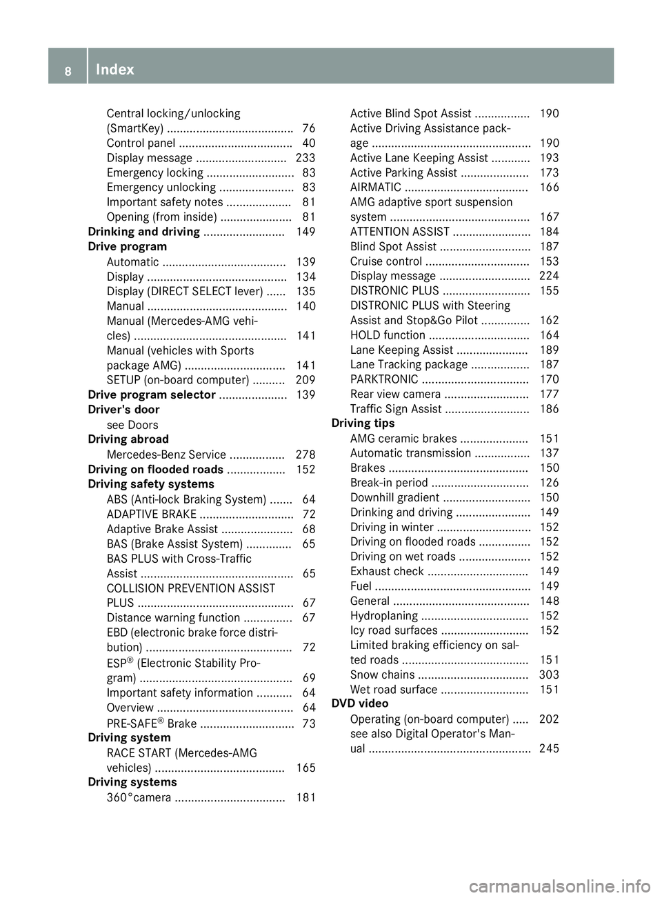 MERCEDES-BENZ CLS 2016 Owners Manual Central locking/unlocking
(SmartKey) ...................................... .7 6
Control panel .................................. .4 0
Display message ............................ 233
Emergency lockin MERCEDES-BENZ CLS 2016 Owners Manual Central locking/unlocking
(SmartKey) ...................................... .7 6
Control panel .................................. .4 0
Display message ............................ 233
Emergency lockin