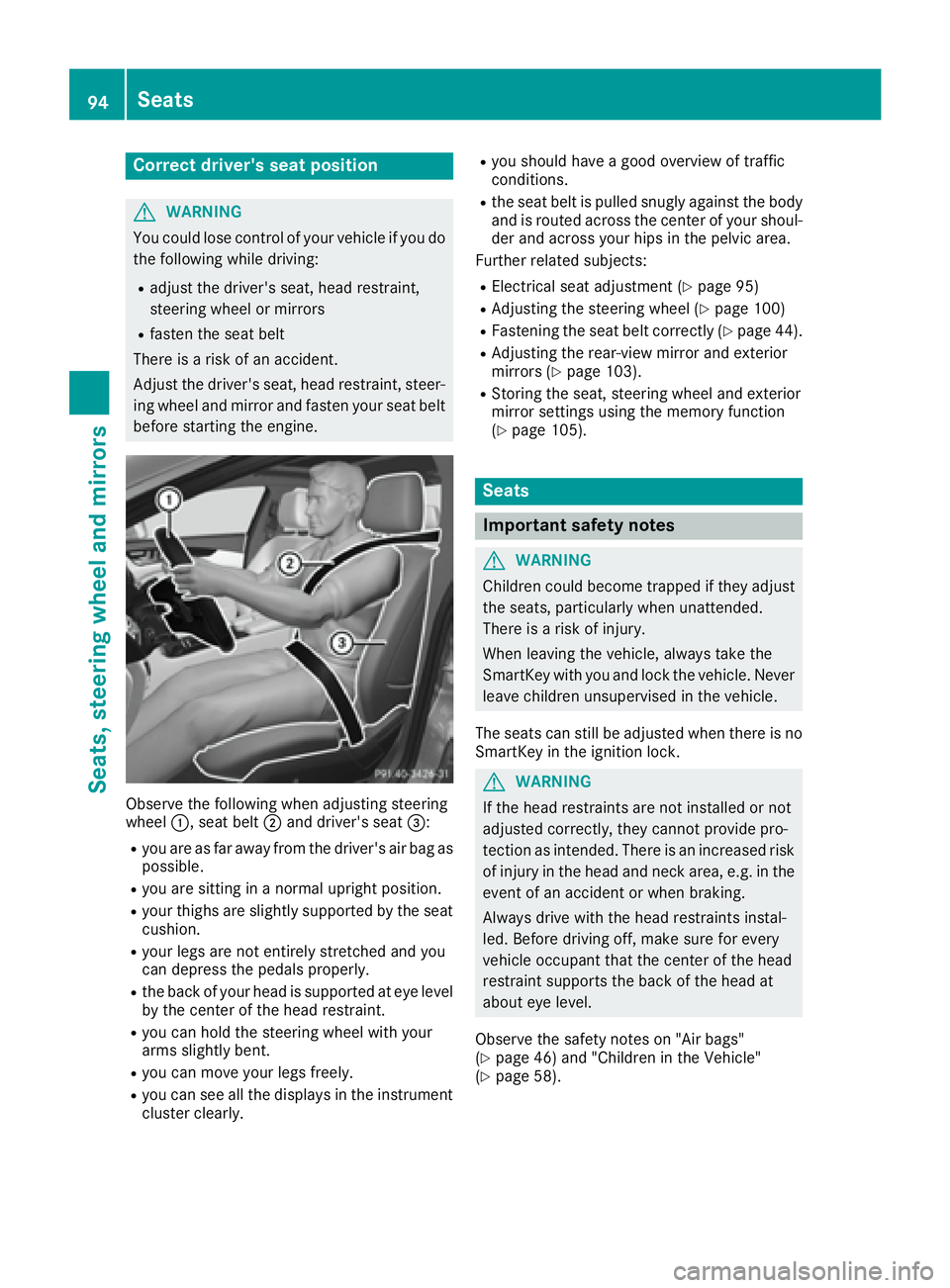 MERCEDES-BENZ CLS 2016  Owners Manual Correct driver's seat position
G WARNING
You could lose control of your vehicle if you do
the following while driving: R
adjust the driver's seat, head restraint,
steering wheel or mirrors R
f
