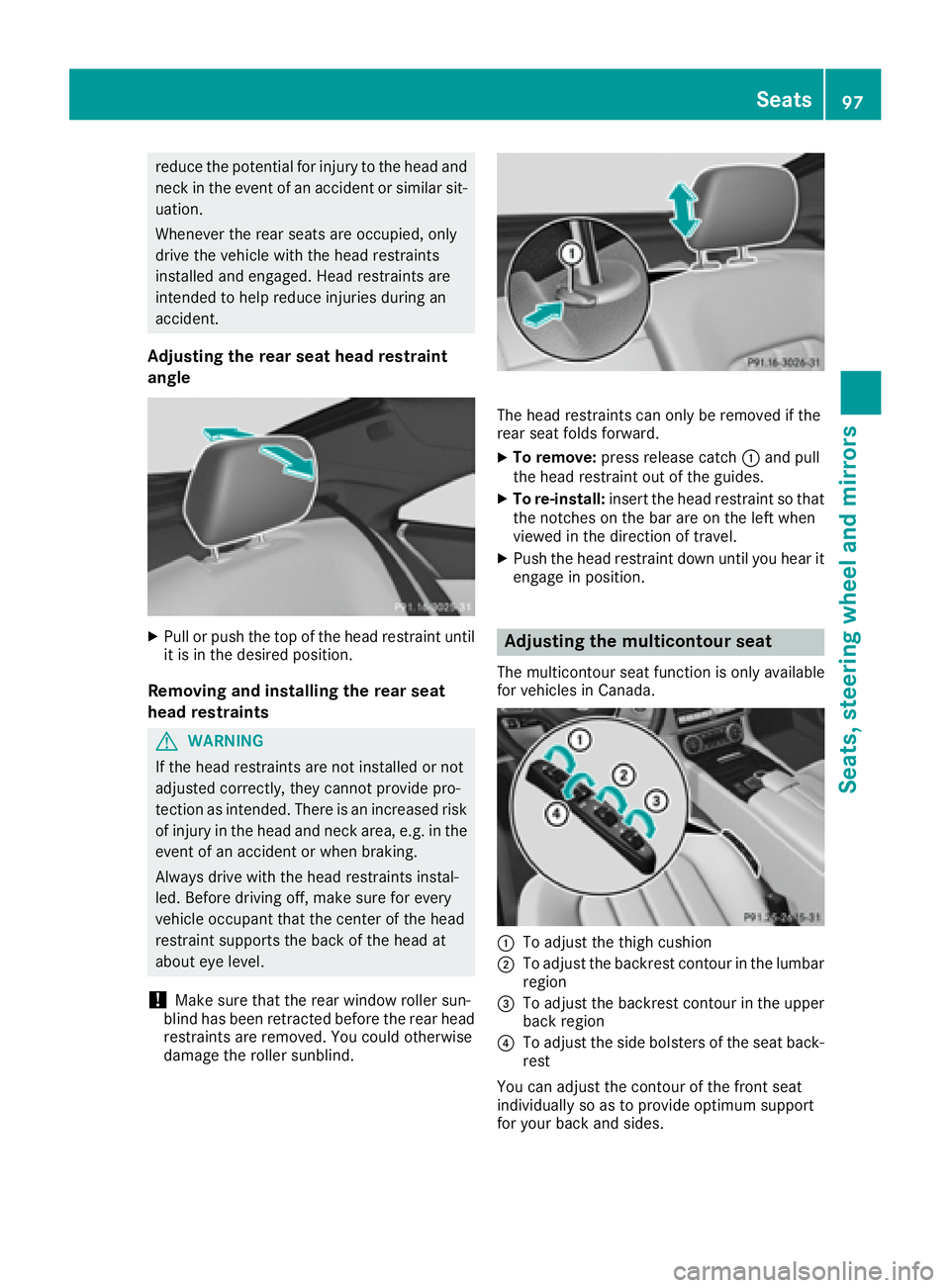 MERCEDES-BENZ CLS 2016  Owners Manual reduce the potential for injury to the head and
neck in the event of an accident or similar sit-
uation.
Whenever the rear seats are occupied, only
drive the vehicle with the head restraints
installed