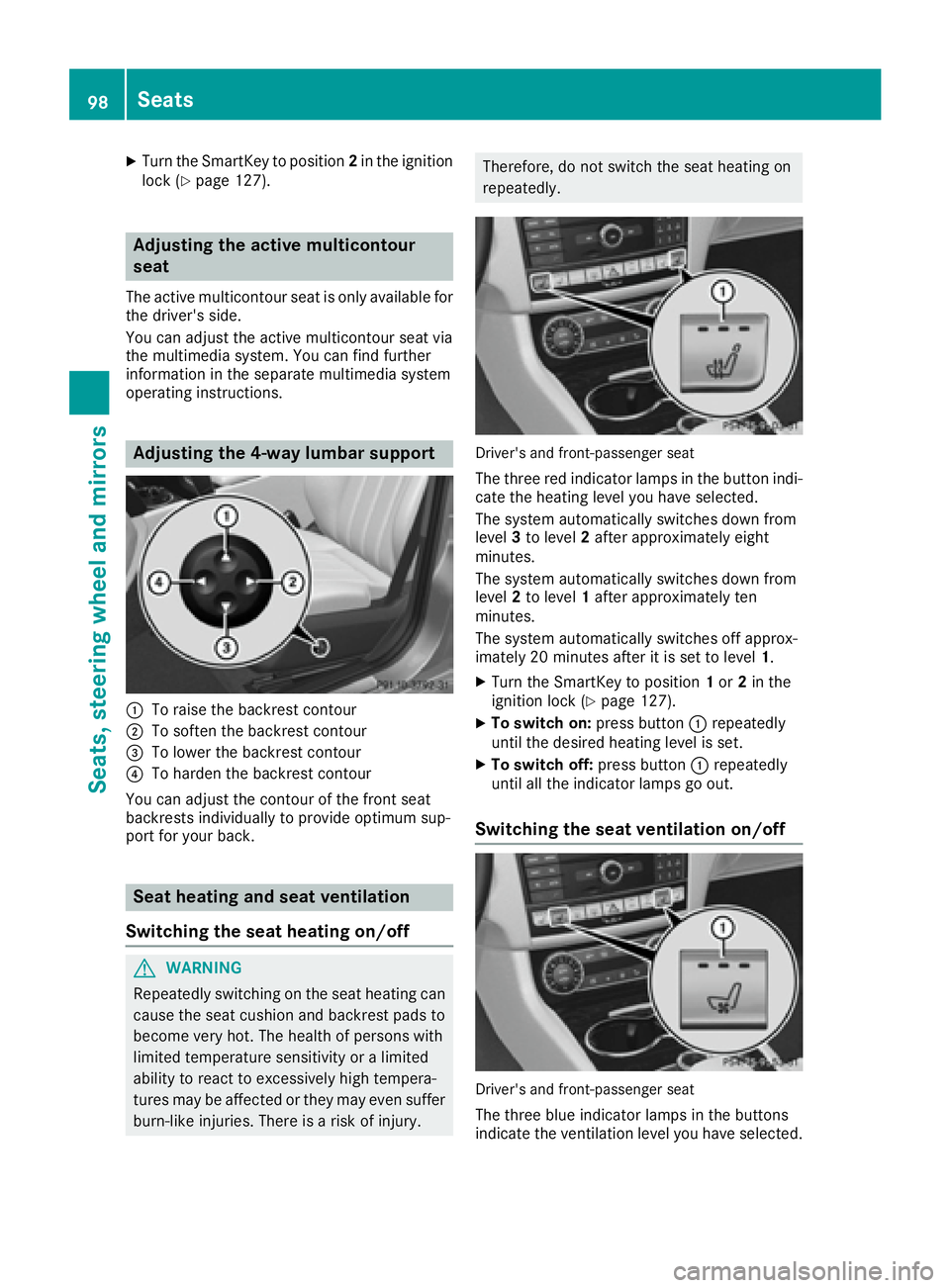 MERCEDES-BENZ CLS 2016  Owners Manual X
Turn the SmartKey to position 2 in the ignition
lock ( Y
page 127).
Adjusting the active multicontour
seat The active multicontour seat is only available for
the driver's side.
You can adjust th