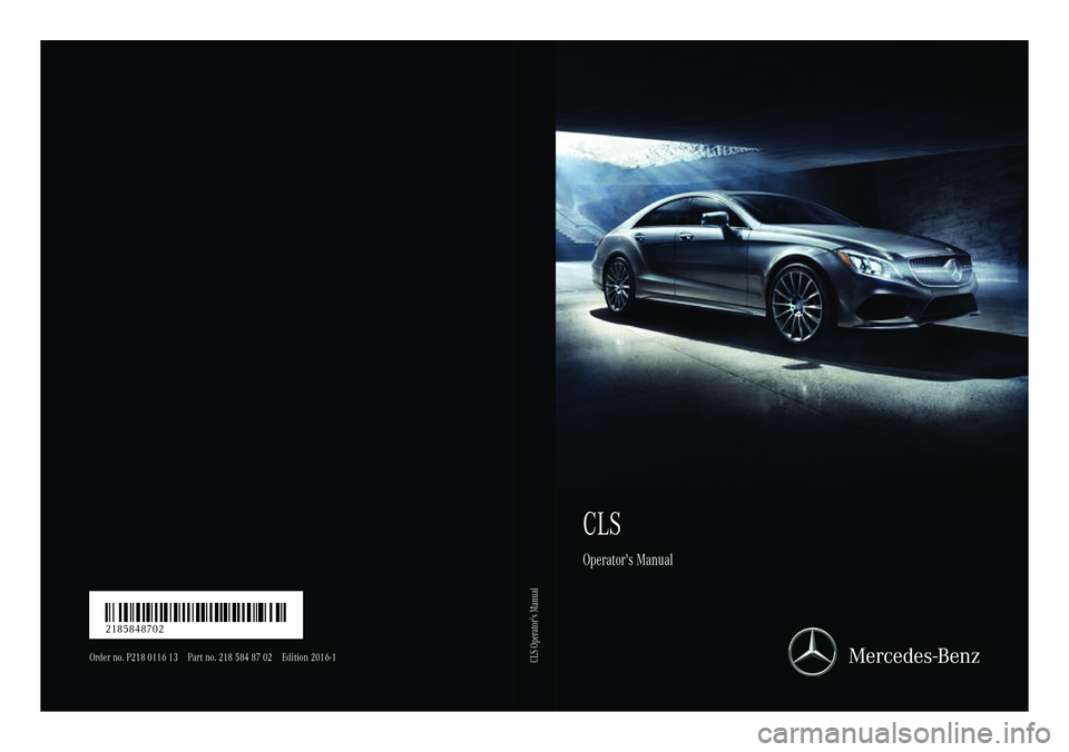 MERCEDES-BENZ CLS 2017  Owners Manual CLS Operator's Manual
Order no. P218 0116 13 Part no. 218 584 87 02 Edition 2016-1
É2185848702ÀËÍ 2185848702
CLS Operator's Manual 