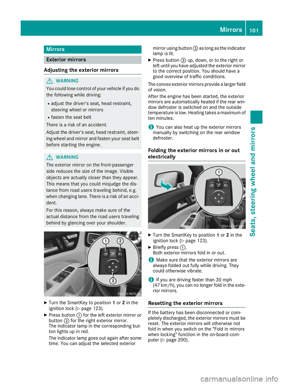 MERCEDES-BENZ CLS 2017  Owners Manual Mirrors
Exterior mirrors
Adjusting the exterior mirrors
G WARNING
You could lose control of your vehicle if you do
the following while driving: R
adjust the driver's seat, head restraint,
steering