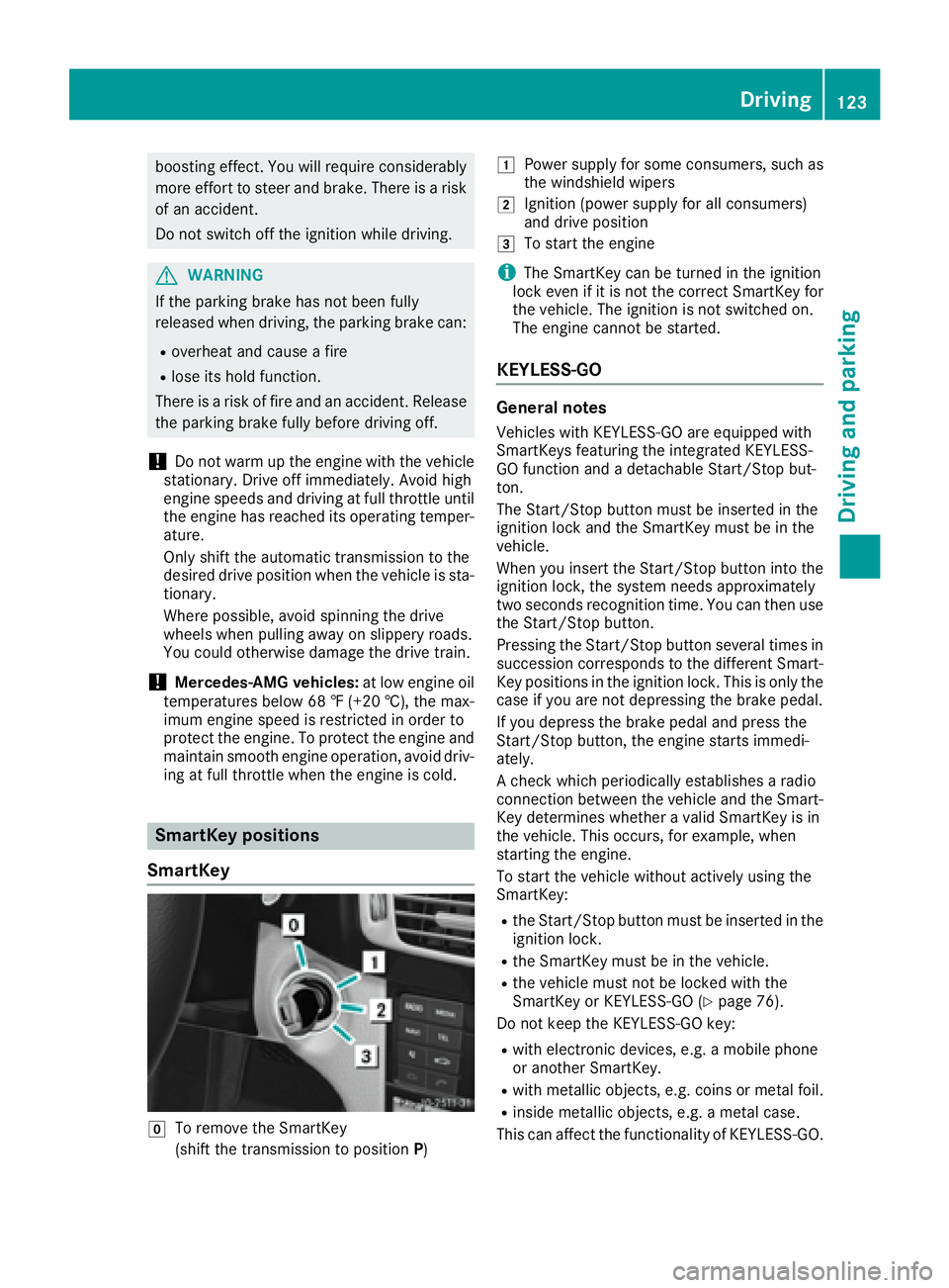MERCEDES-BENZ CLS 2017  Owners Manual boosting effect. You will require considerably
more effort to steer and brake. There is a risk
of an accident.
Do not switch off the ignition while driving.
G WARNING
If the parking brake has not been