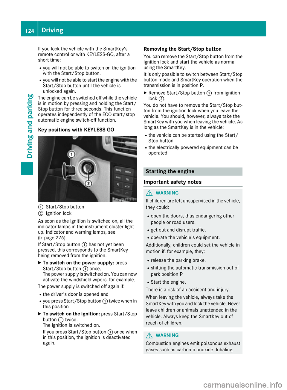 MERCEDES-BENZ CLS 2017  Owners Manual If you lock the vehicle with the SmartKey's
remote control or with KEYLESS-GO, after a
short time: R
you will not be able to switch on the ignition
with the Start/Stop button. R
you will not be ab