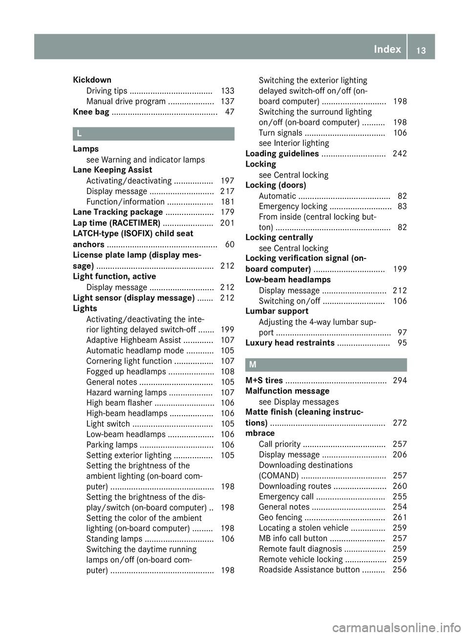 MERCEDES-BENZ CLS 2017 Owners Manual Kickdown
Dr ivin g tips .................................... 133
Manual driv e program .................... 137
Knee bag .............................................. 47
L Lamps
see Warning and indic MERCEDES-BENZ CLS 2017 Owners Manual Kickdown
Dr ivin g tips .................................... 133
Manual driv e program .................... 137
Knee bag .............................................. 47
L Lamps
see Warning and indic
