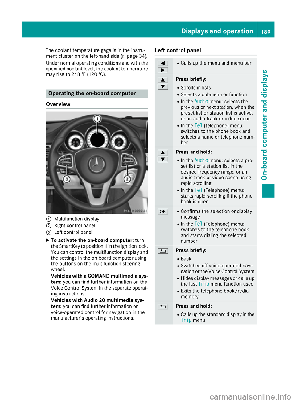 MERCEDES-BENZ CLS 2017  Owners Manual The coolant temperature gage is in the instru-
ment cluster on the left-hand side ( Y
page 34).
Under normal operating conditions and with the
specified coolant level, the coolant temperature
may rise