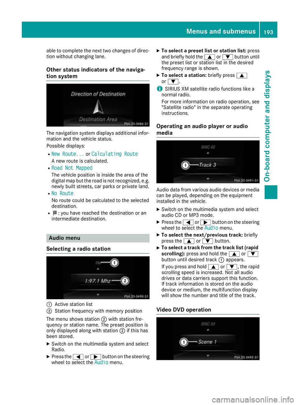 MERCEDES-BENZ CLS 2017  Owners Manual able to complete the next two changes of direc-
tion without changing lane.
Other status indicators of the naviga-
tion system
The navigation system displays additional infor-
mation and the vehicle s