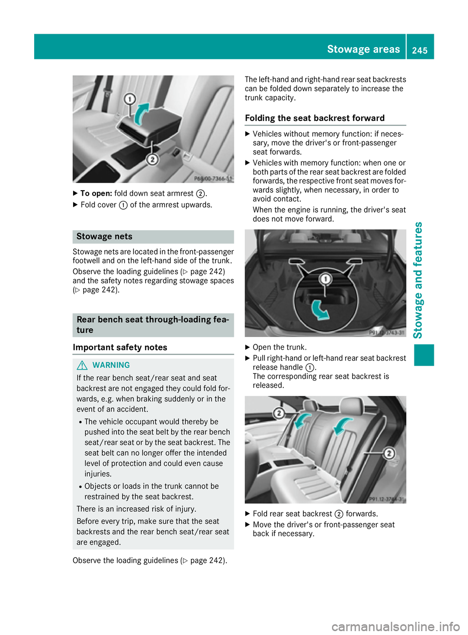 MERCEDES-BENZ CLS 2017  Owners Manual X
To open: fold down seat armrest �D .X
Fold cover �C of the armrest upwards.
Stowage nets Stowage nets are located in the front-passenger
footwell and on the left-hand side of the trunk.
Observe the 