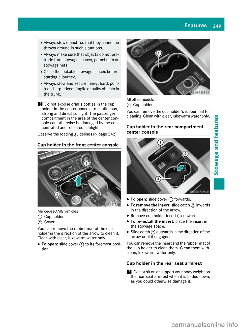 MERCEDES-BENZ CLS 2017  Owners Manual R
Always stow objects so that they cannot be
thrown around in such situations. R
Always make sure that objects do not pro-
trude from stowage spaces, parcel nets or
stowage nets. R
Close the lockable 