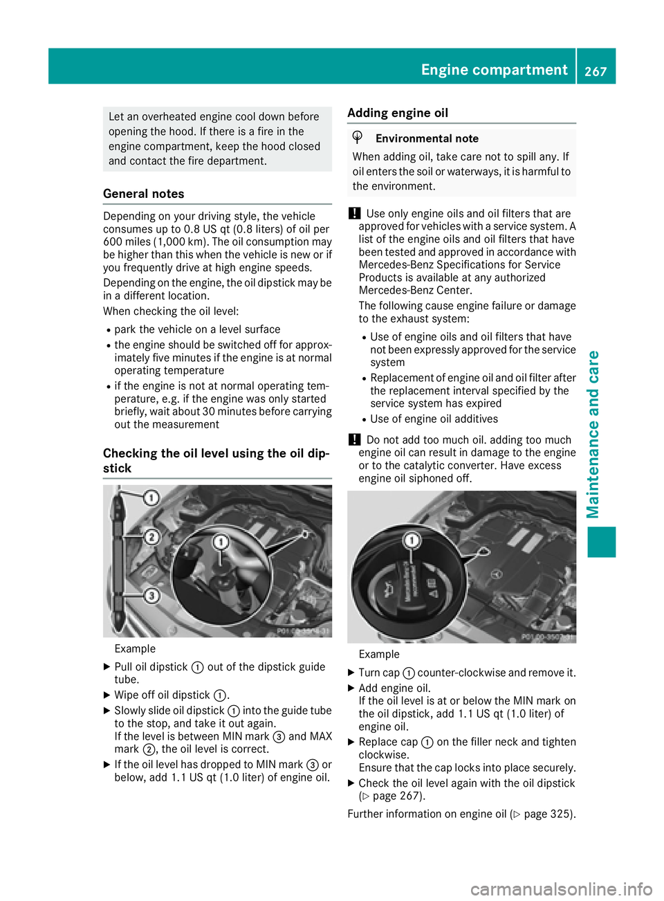 MERCEDES-BENZ CLS 2017  Owners Manual Let an overheated engine cool down before
opening the hood. If there is a fire in the
engine compartment, keep the hood closed
and contact the fire department.
General notes Depending on your driving 