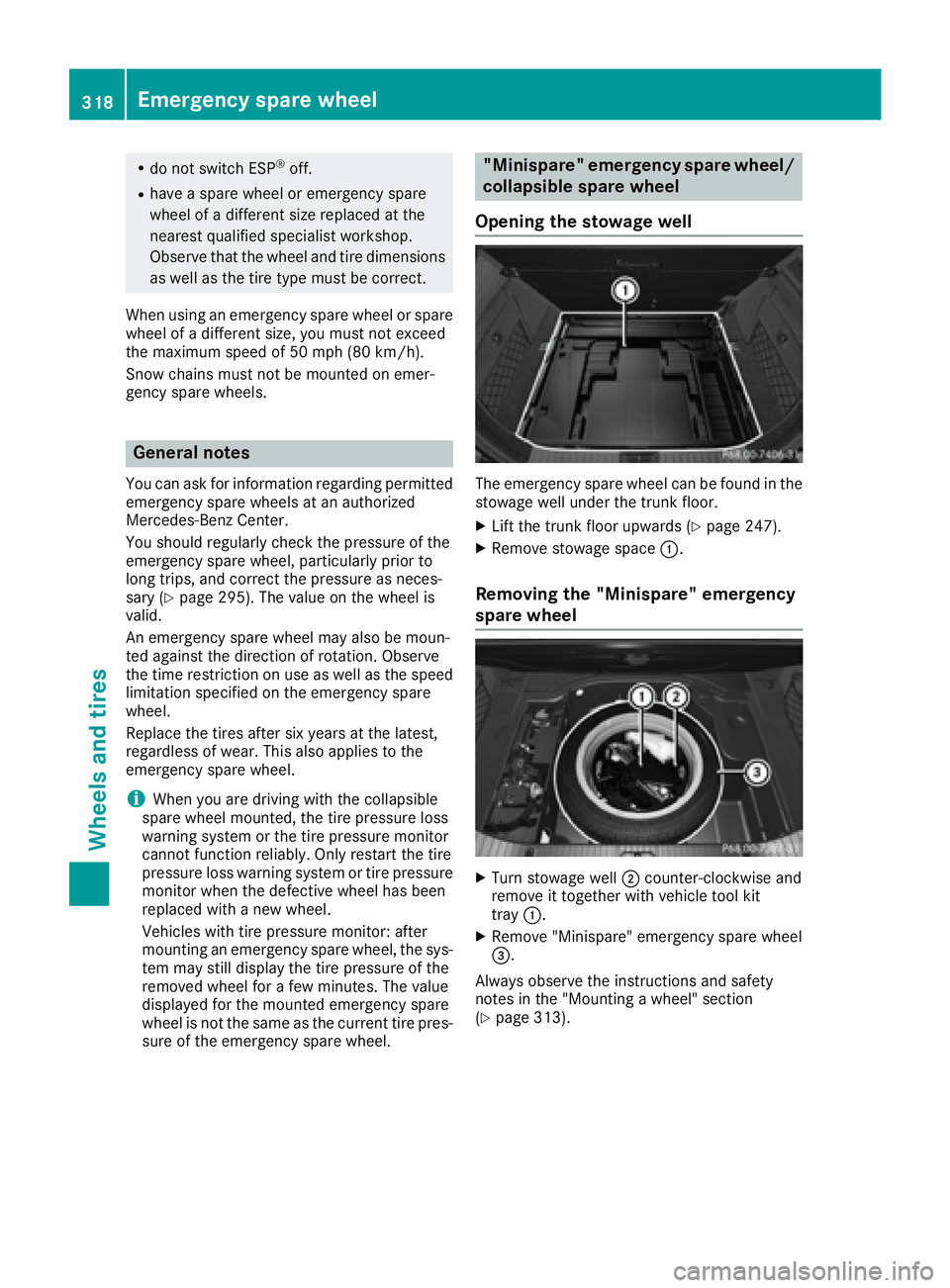 MERCEDES-BENZ CLS 2017  Owners Manual R
do not switch ESP ®
off.R
have a spare wheel or emergency spare
wheel of a different size replaced at the
nearest qualified specialist workshop.
Observe that the wheel and tire dimensions
as well a